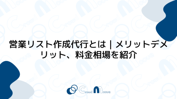 営業リスト作成代行とは｜メリットデメリット、料金相場を紹介