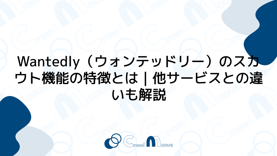 Wantedly（ウォンテッドリー）のスカウト機能の特徴とは｜他サービスとの違いも解説