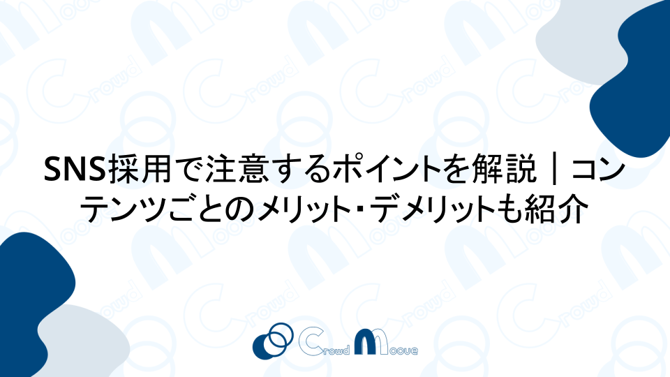 SNS採用で注意するポイントを解説｜コンテンツごとのメリット・デメリットも紹介