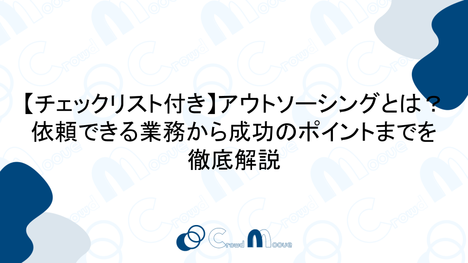 【チェックリスト付き】アウトソーシングとは？依頼できる業務から成功のポイントまでを徹底解説