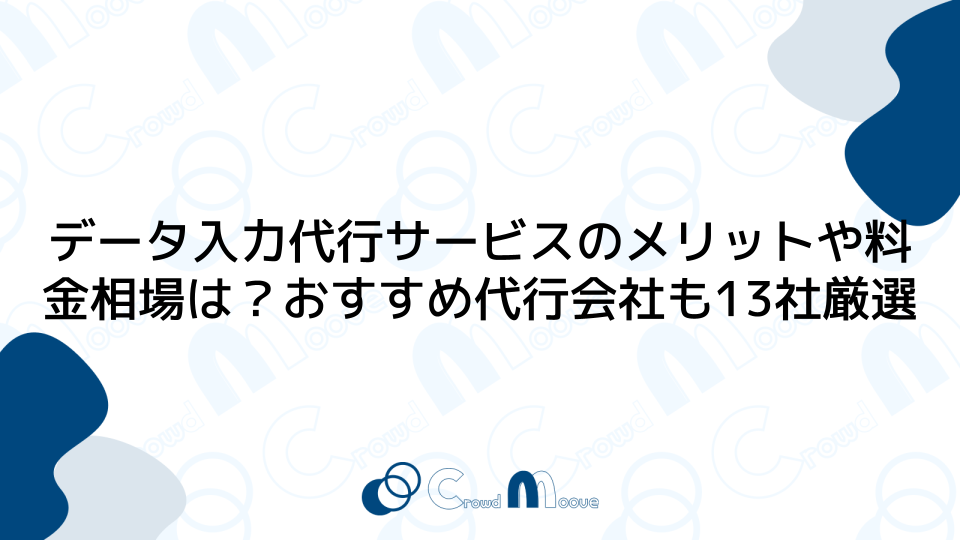 データ入力代行サービスのメリットや料金相場は？おすすめ代行サービスも13社厳選